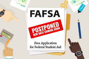 Three hands pointing to a paper in the middle that says "FAFSA: Postponed. New Date coming Soon"